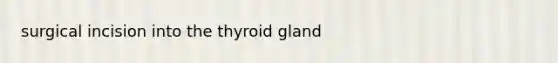 surgical incision into the thyroid gland