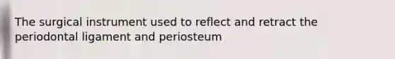 The surgical instrument used to reflect and retract the periodontal ligament and periosteum