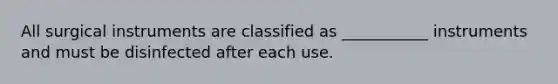 All surgical instruments are classified as ___________ instruments and must be disinfected after each use.