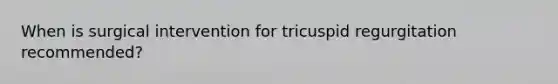 When is surgical intervention for tricuspid regurgitation recommended?