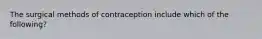 The surgical methods of contraception include which of the following?