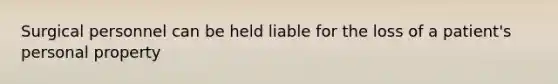 Surgical personnel can be held liable for the loss of a patient's personal property