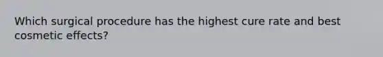 Which surgical procedure has the highest cure rate and best cosmetic effects?