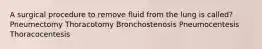 A surgical procedure to remove fluid from the lung is called? Pneumectomy Thoracotomy Bronchostenosis Pneumocentesis Thoracocentesis