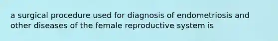 a surgical procedure used for diagnosis of endometriosis and other diseases of the female reproductive system is