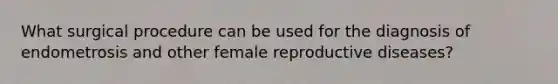 What surgical procedure can be used for the diagnosis of endometrosis and other female reproductive diseases?