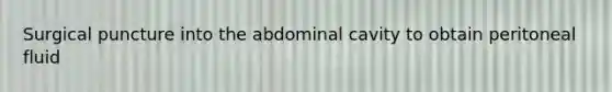 Surgical puncture into the abdominal cavity to obtain peritoneal fluid