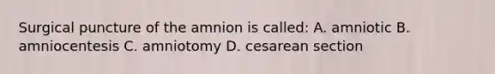 Surgical puncture of the amnion is called: A. amniotic B. amniocentesis C. amniotomy D. cesarean section