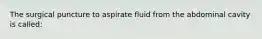 The surgical puncture to aspirate fluid from the abdominal cavity is called: