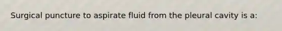 Surgical puncture to aspirate fluid from the pleural cavity is a: