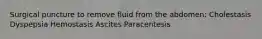 Surgical puncture to remove fluid from the abdomen: Cholestasis Dyspepsia Hemostasis Ascites Paracentesis