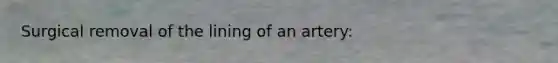 Surgical removal of the lining of an artery: