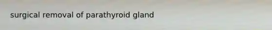 surgical removal of parathyroid gland
