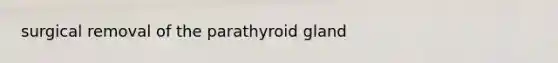 surgical removal of the parathyroid gland