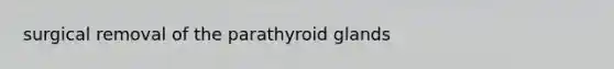 surgical removal of the parathyroid glands