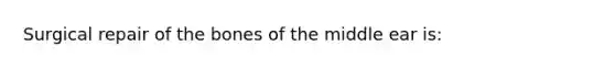 Surgical repair of the bones of the middle ear is: