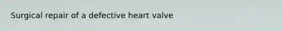 Surgical repair of a defective heart valve