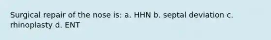 Surgical repair of the nose is: a. HHN b. septal deviation c. rhinoplasty d. ENT