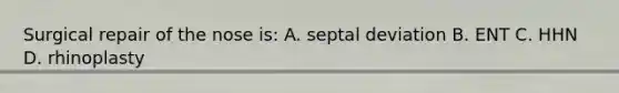 Surgical repair of the nose is: A. septal deviation B. ENT C. HHN D. rhinoplasty