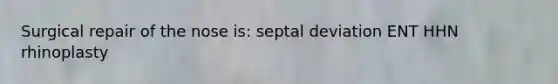 Surgical repair of the nose is: septal deviation ENT HHN rhinoplasty