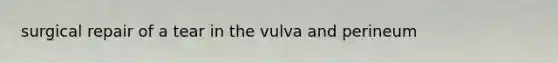 surgical repair of a tear in the vulva and perineum