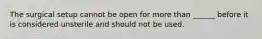 The surgical setup cannot be open for more than ______ before it is considered unsterile and should not be used.