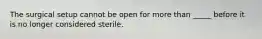 The surgical setup cannot be open for more than _____ before it is no longer considered sterile.