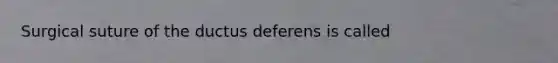 Surgical suture of the ductus deferens is called