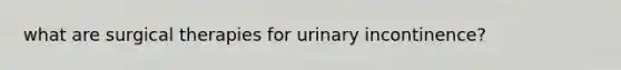 what are surgical therapies for urinary incontinence?