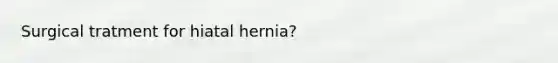 Surgical tratment for hiatal hernia?