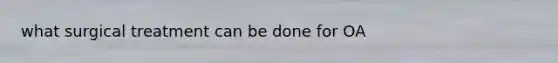 what surgical treatment can be done for OA
