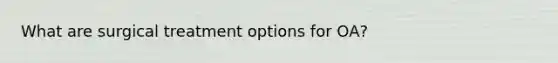 What are surgical treatment options for OA?