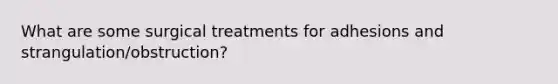 What are some surgical treatments for adhesions and strangulation/obstruction?