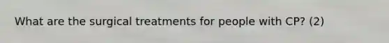 What are the surgical treatments for people with CP? (2)