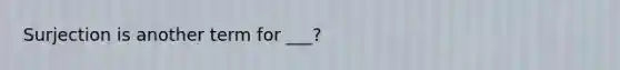 Surjection is another term for ___?