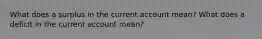 What does a surplus in the current account mean? What does a deficit in the current account mean?