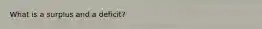 What is a surplus and a deficit?