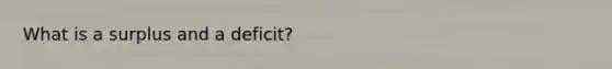 What is a surplus and a deficit?