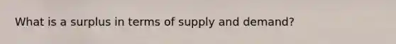 What is a surplus in terms of supply and demand?