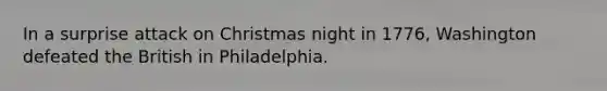 In a surprise attack on Christmas night in 1776, Washington defeated the British in Philadelphia.