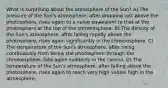 What is surprising about the atmosphere of the Sun? A) The pressure of the Sun's atmosphere, after dropping just above the photosphere, rises again to a value equivalent to that at the photosphere at the top of the chromosphere. B) The density of the Sun's atmosphere, after falling rapidly above the photosphere, rises again significantly in the chromosphere. C) The temperature of the Sun's atmosphere, after rising continuously from below the photosphere through the chromosphere, falls again suddenly in the corona. D) The temperature of the Sun's atmosphere, after falling above the photosphere, rises again to reach very high values high in the atmosphere.