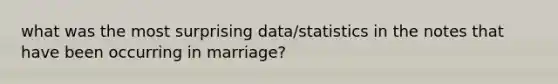 what was the most surprising data/statistics in the notes that have been occurring in marriage?