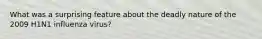 What was a surprising feature about the deadly nature of the 2009 H1N1 influenza virus?