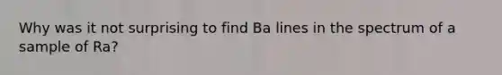 Why was it not surprising to find Ba lines in the spectrum of a sample of Ra?