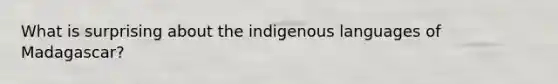 What is surprising about the indigenous languages of Madagascar?