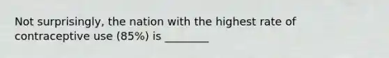 Not surprisingly, the nation with the highest rate of contraceptive use (85%) is ________