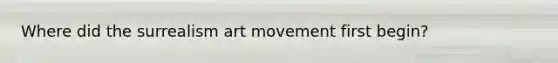 Where did the surrealism art movement first begin?