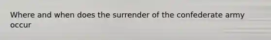 Where and when does the surrender of the confederate army occur