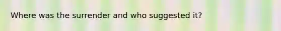 Where was the surrender and who suggested it?