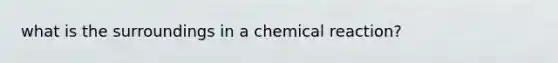 what is the surroundings in a chemical reaction?